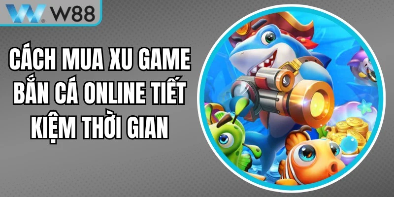 Cách Mua Xu Game Bắn Cá Online